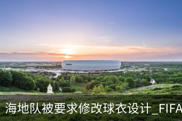 海地队被要求修改球衣设计 FIFA认定部分图案有政治元素